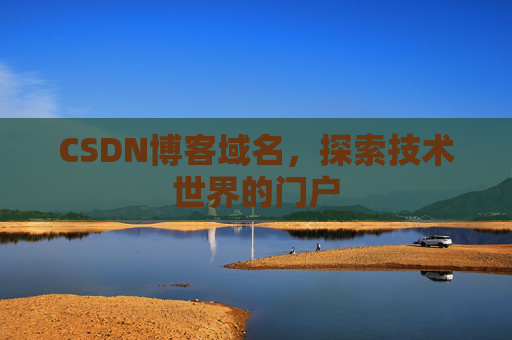CSDN博客域名,探索技术世界的门户